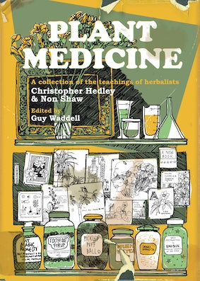 Plant Medicine A Collection of the Teachings of Herbalists Christopher Hedley and Non Shaw